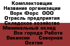 Комплектовщик › Название организации ­ Ворк Форс, ООО › Отрасль предприятия ­ Складское хозяйство › Минимальный оклад ­ 27 000 - Все города Работа » Вакансии   . Северная Осетия